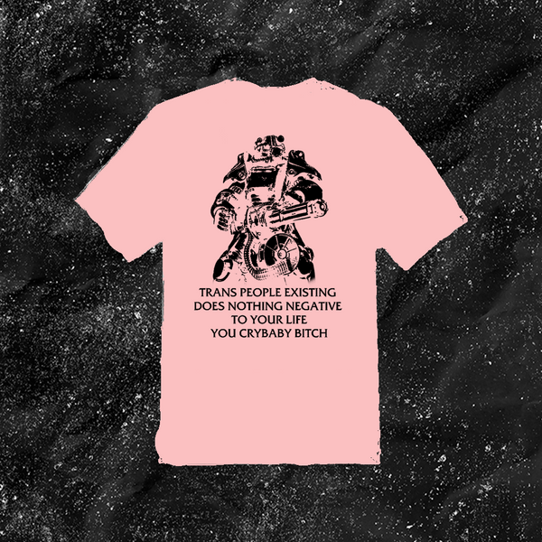 Fallout Power Armor Trans people Existing Does Nothing Negative To Your Life You Cry Baby Bitch - Color T-shirt