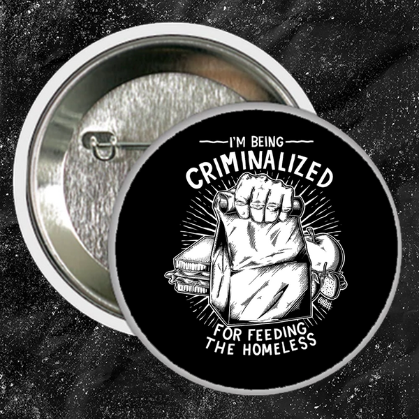 I Am Being Criminalized For Feeding The Homeless - Mutual Aid Design - Buttons (1, 1.5, & 2.25 Inch)