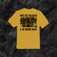 Why Do You Need A 30 Round Mag? - Color T-shirt