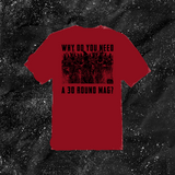 Why Do You Need A 30 Round Mag? - Color T-shirt