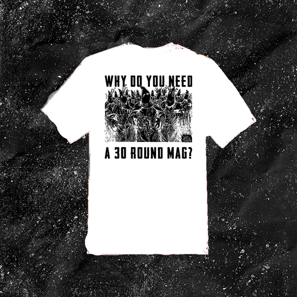 Why Do You Need A 30 Round Mag? - Color T-shirt
