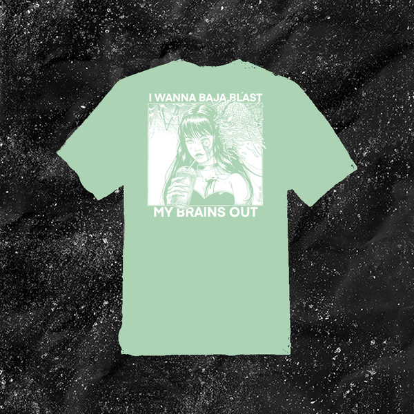 I Want To Baja Blast My Brains Out - Limmited Run Color Shirt