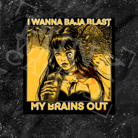 I Want To Baja Blast My Brains Out - Backpatch