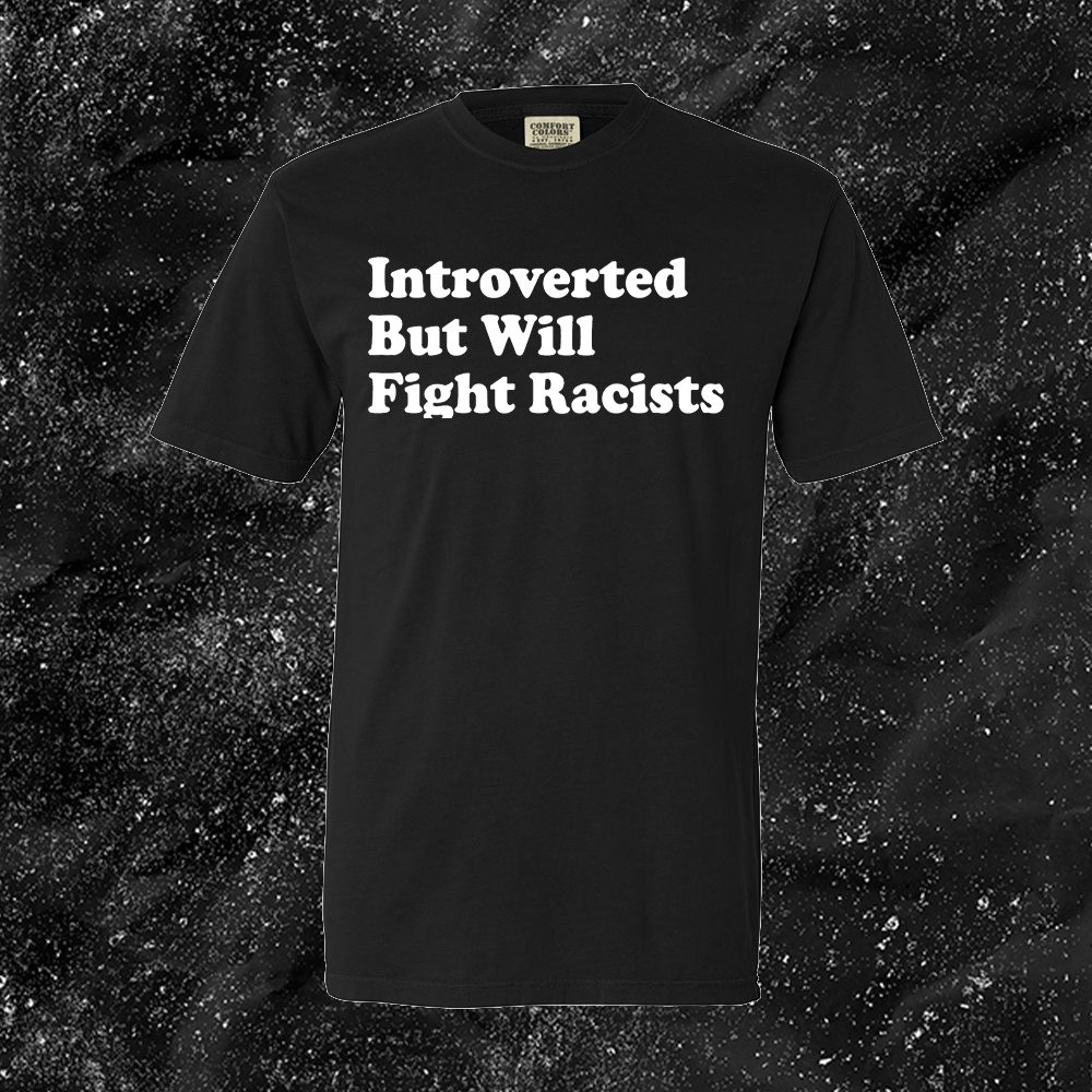 Introverted But Will Fight Racists