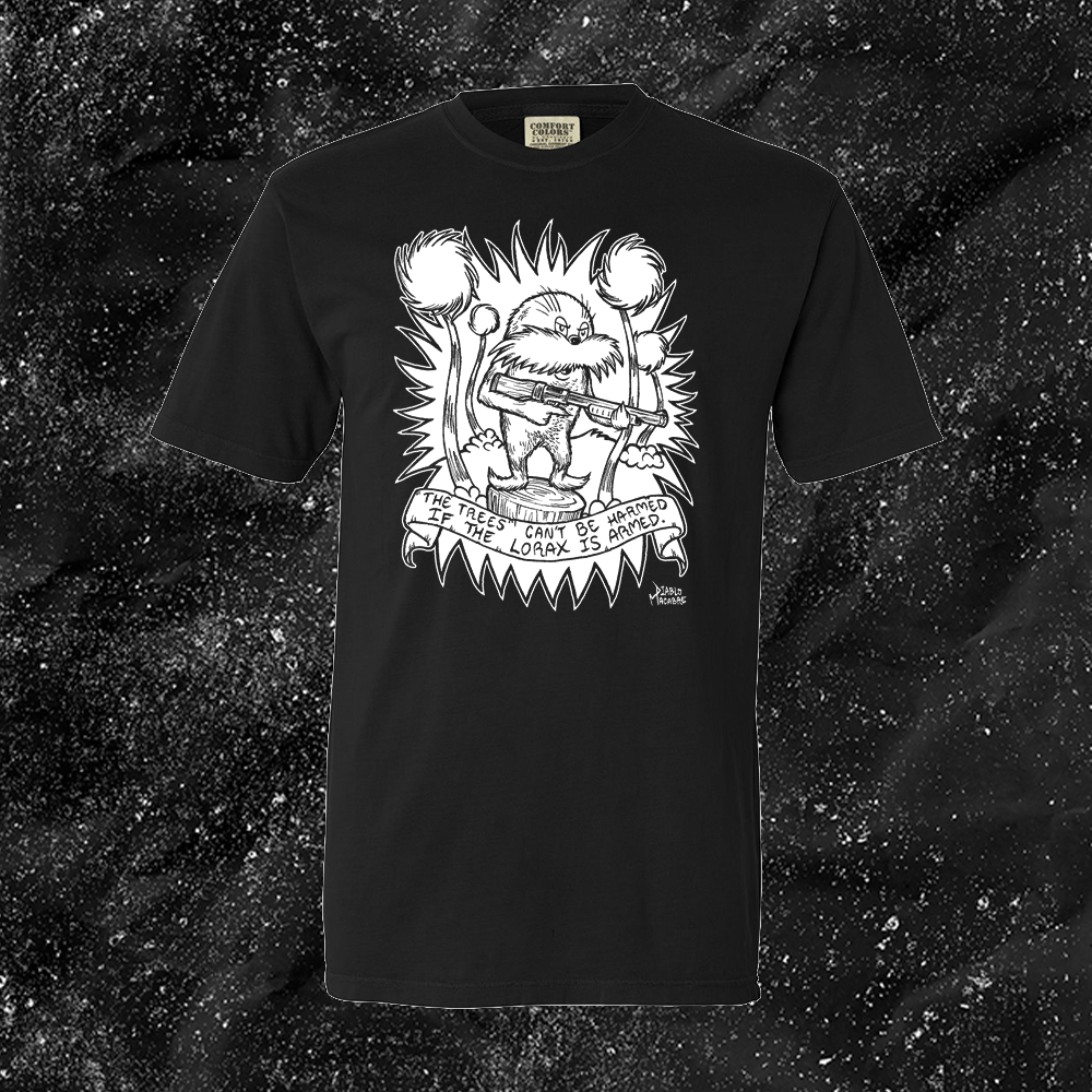 The Trees Can't Be Harmed If The Lorax Is Armed. - Diablo Macabre