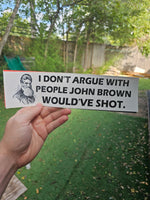 I Don't Argue With People John Brown Would've Shot - Bumper Sticker (11.5X3)