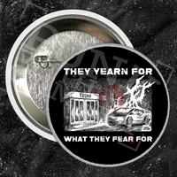 They Yearn For What They Fear For - Buttons (1, 1.5, & 2.25 Inch)