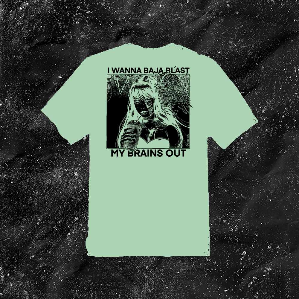I Want To Baja Blast My Brains Out - Limited Run Color Shirt