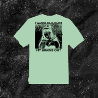 I Want To Baja Blast My Brains Out - Limmited Run Color Shirt