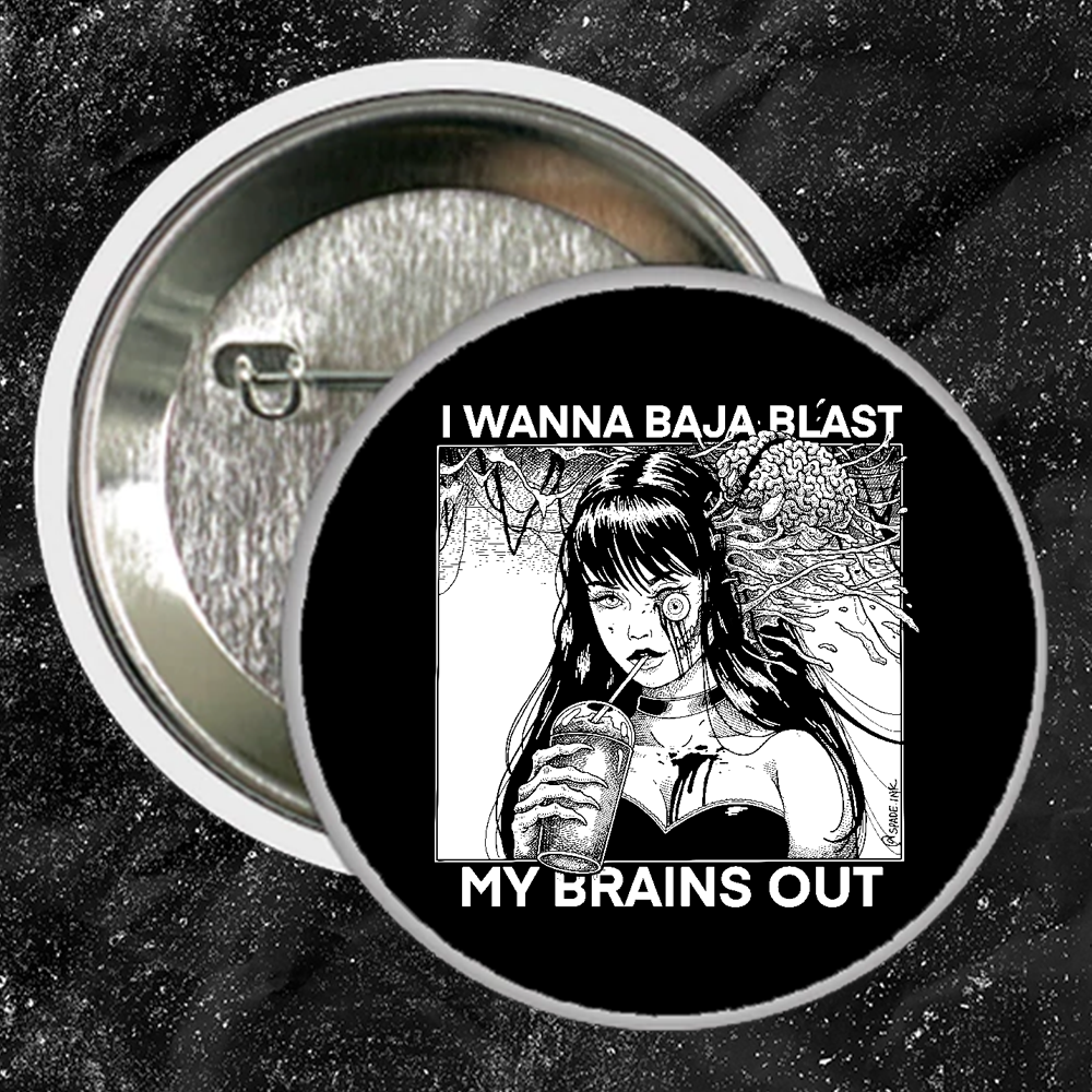 I Want To Baja Blast My Brains Out - Buttons (1, 1.25 1.5, & 2.25 Inch)