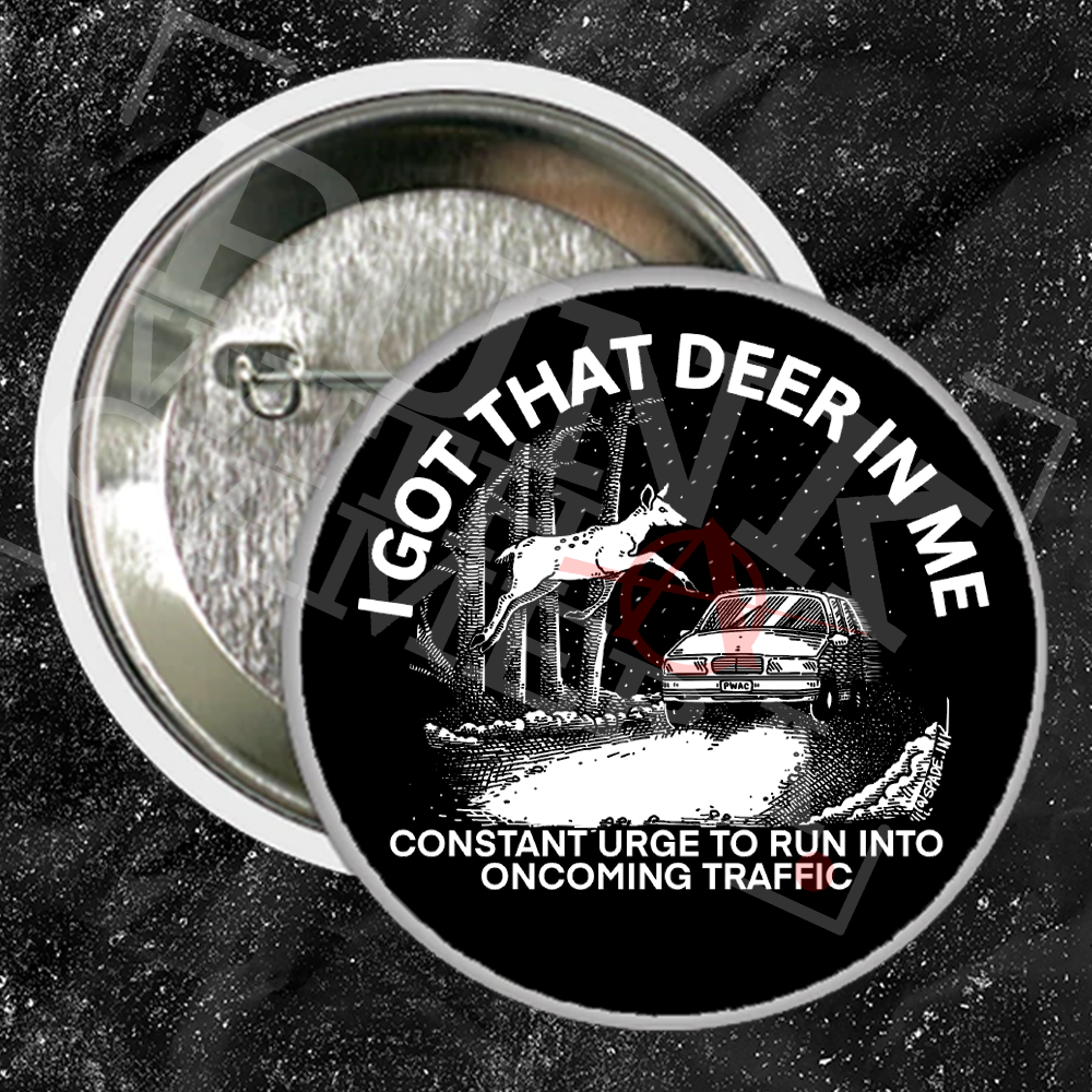 I Got That Deer In Me (Constant Urge To Run Into Traffic) - Buttons (1, 1.5, & 2.25 Inch)