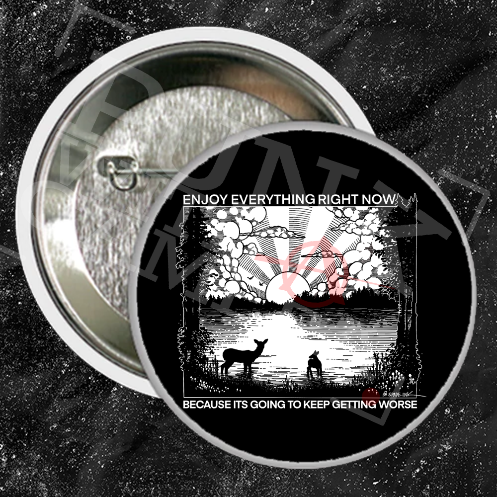 Enjoy Everything Right Now Because It Is Going To Keep Getting Worse - Buttons (1, 1.25 1.5, & 2.25 Inch)