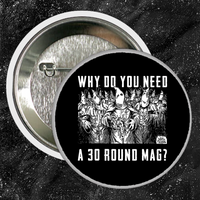 Why Do You Need A 30 Round Mag? - Buttons (1, 1.5, & 2.25 Inch)