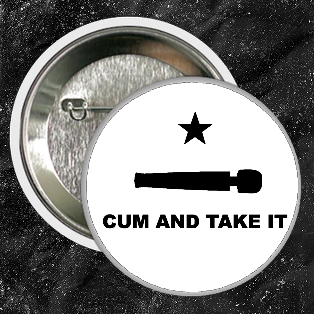 Cum And Take It - Buttons (1, 1.25 1.5, & 2.25 Inch)