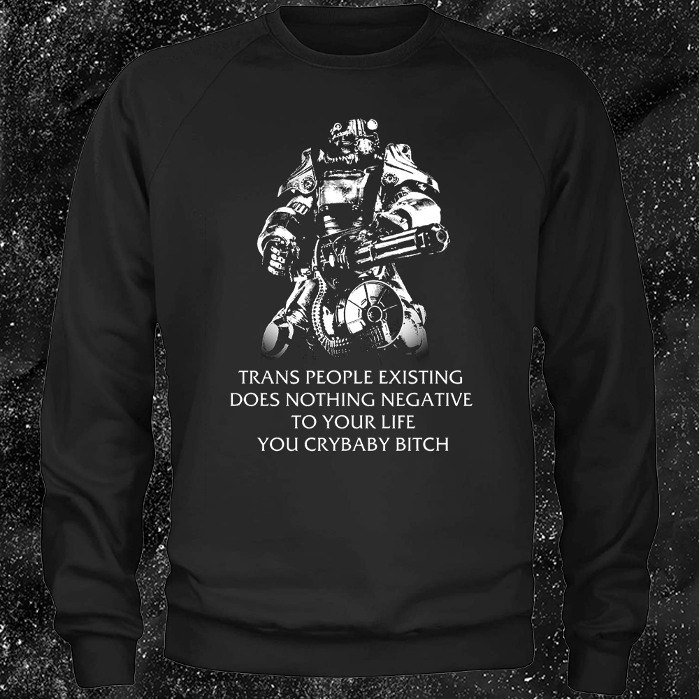 T45 Fallout Power Armor Trans people Existing Does Nothing Negative To Your Life You Cry Baby Bitch - Gutter Press