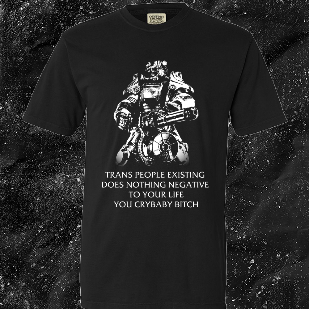 T45 Fallout Power Armor Trans people Existing Does Nothing Negative To Your Life You Cry Baby Bitch - Gutter Press