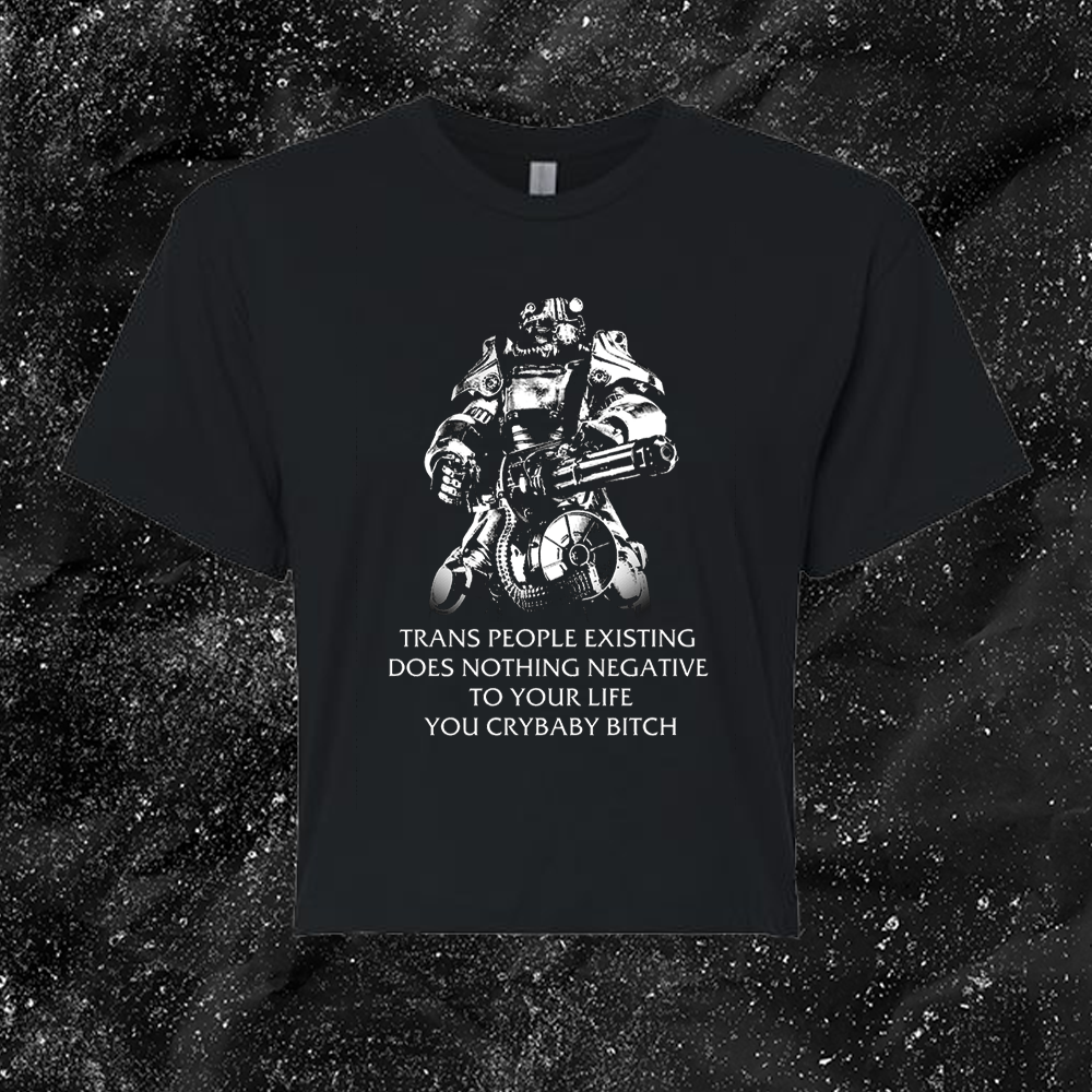 T45 Fallout Power Armor Trans people Existing Does Nothing Negative To Your Life You Cry Baby Bitch - Gutter Press