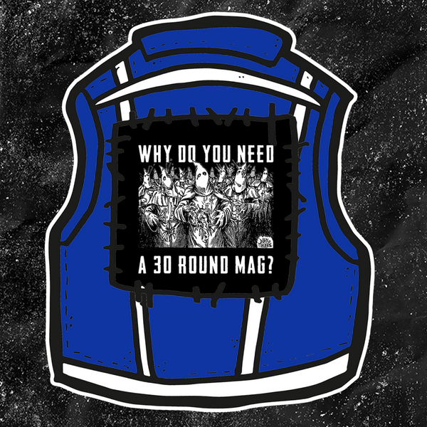 Why Do You Need A 30 Round Mag? - Backpatch