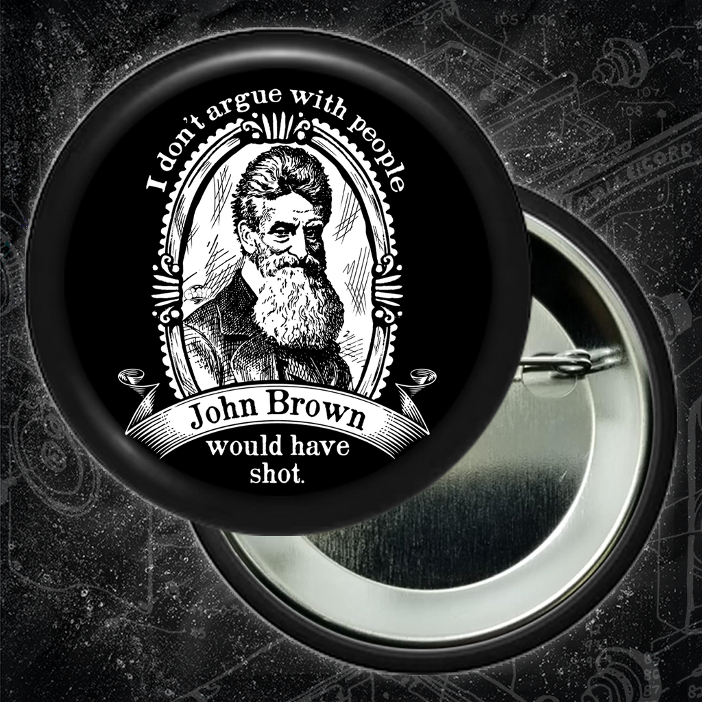 I Don't Argue With People John Brown Would Have Shot - Button 2.25 Inch