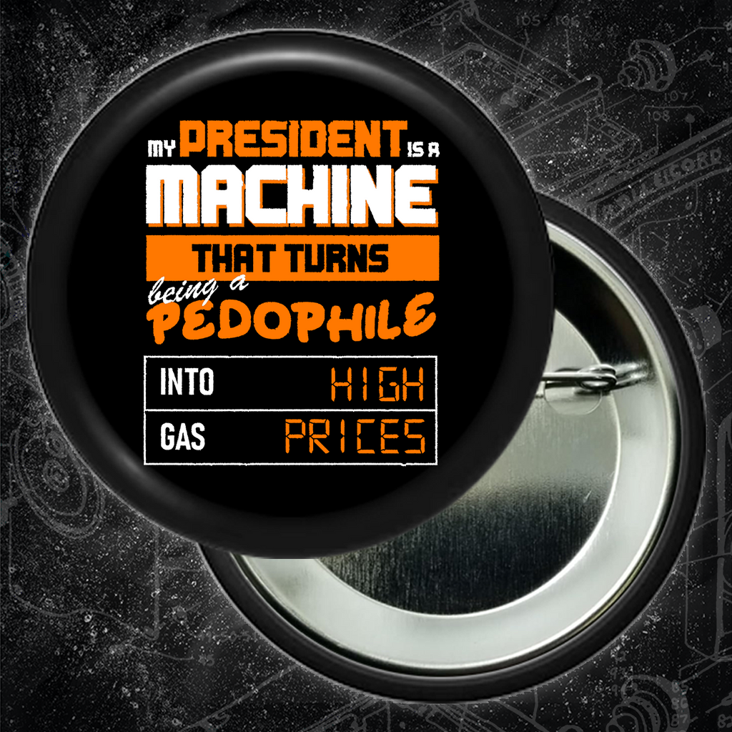 My President Is A Machine That Turns Being A Pedophile Into High Gas Prices - Buttons (1.5 & 2.25 Inch)