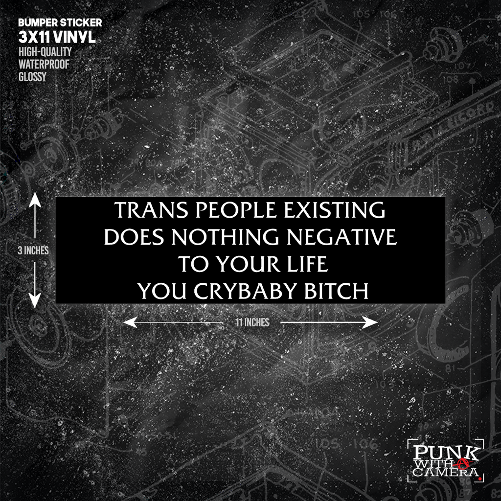 Trans People Existing Does Nothing Negative To Your Life You Cry Baby Bitch - Bumper Sticker (11.5X3)
