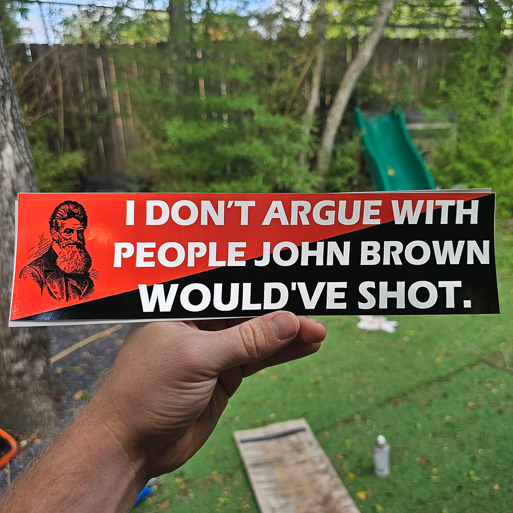 I Don't Argue With People John Brown Would've Shot - Bumper Sticker (11.5X3)
