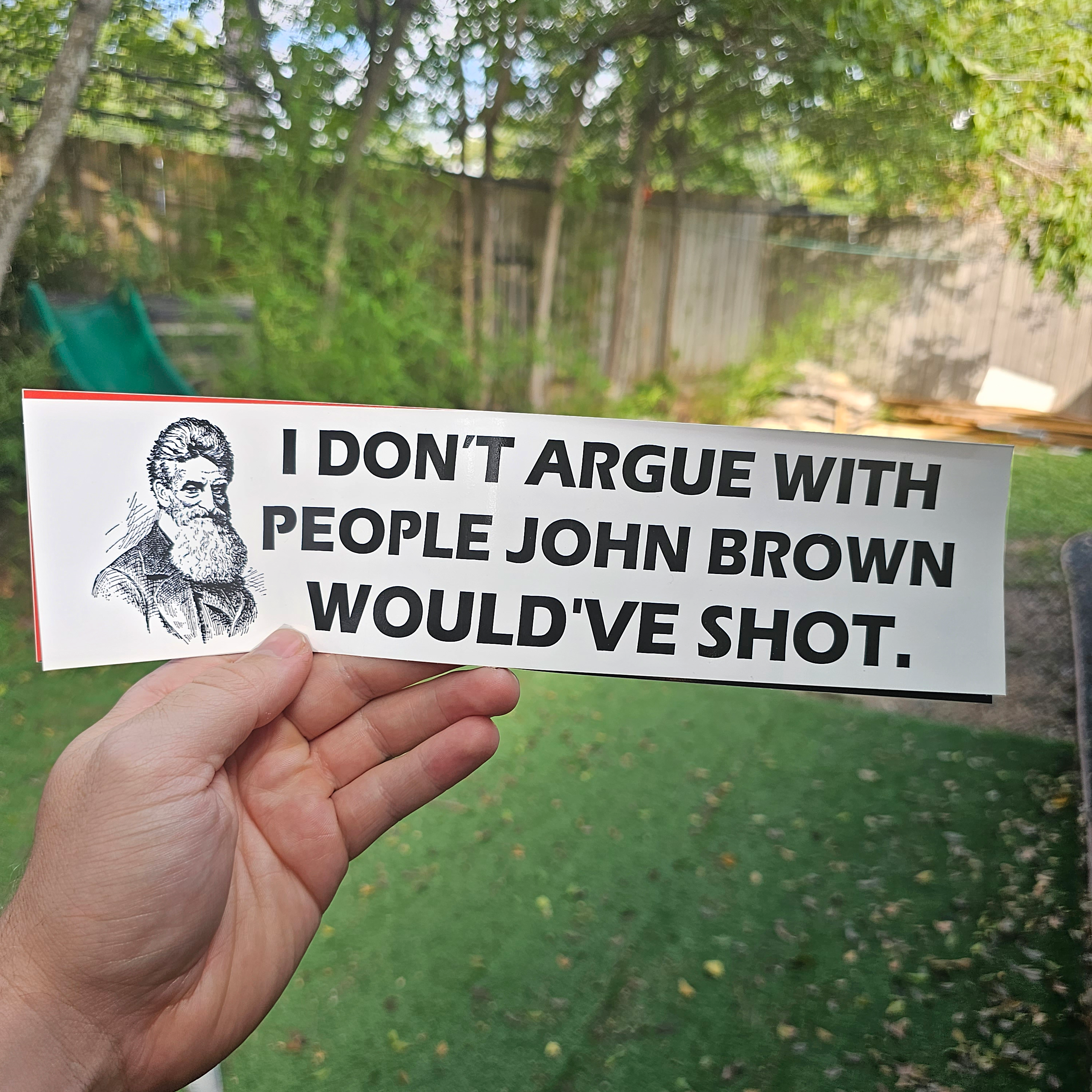 I Don't Argue With People John Brown Would've Shot - Bumper Sticker (11.5X3)