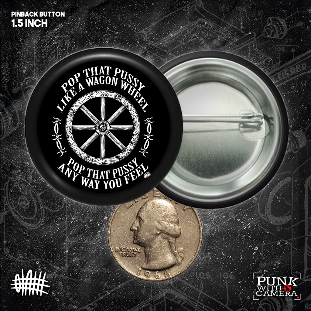 Pop That Pussy Like A Wagon Wheel - Buttons (1.5, & 2.25 Inch)