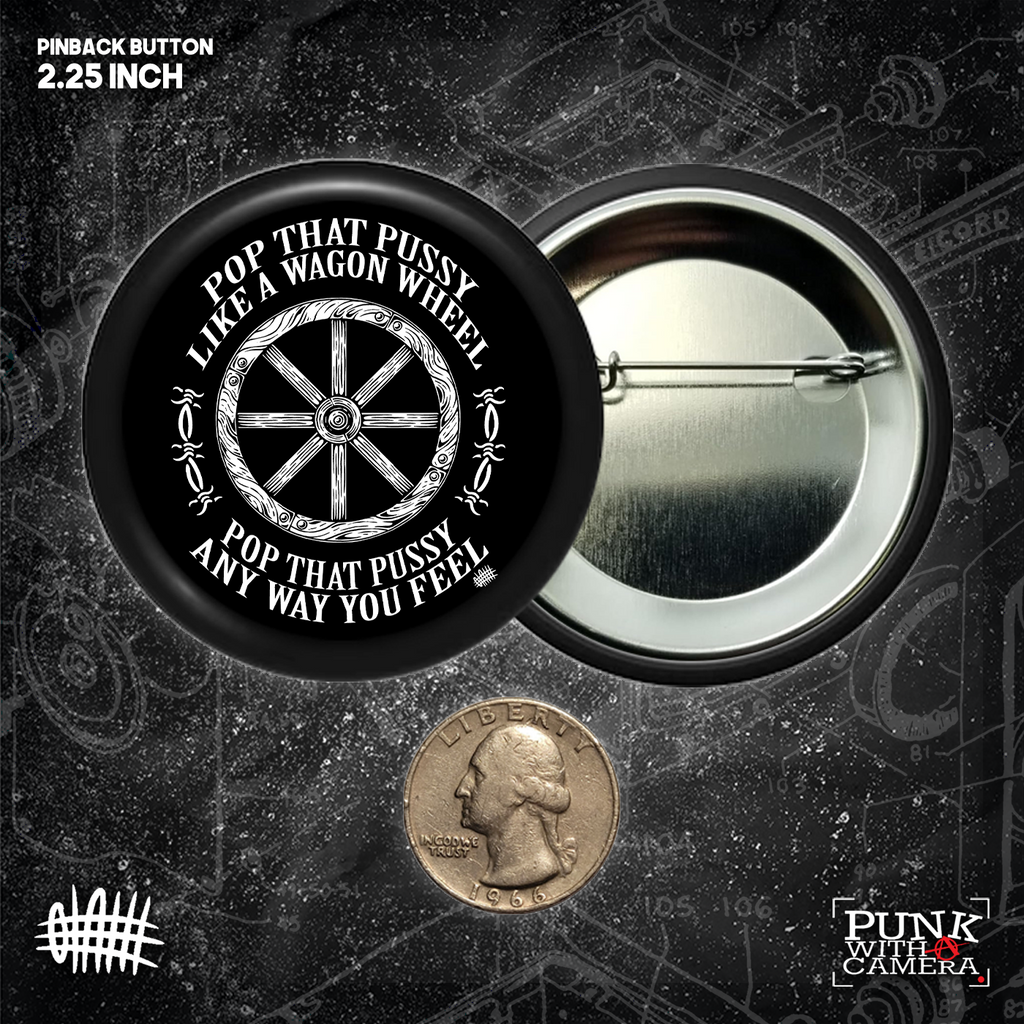 Pop That Pussy Like A Wagon Wheel - Buttons (1.5, & 2.25 Inch)