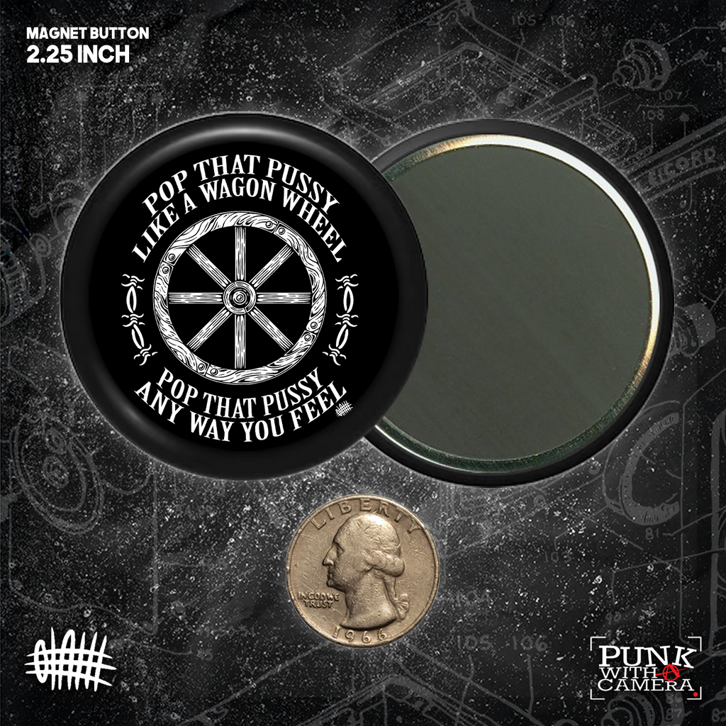 Pop That Pussy Like A Wagon Wheel - Buttons (1.5, & 2.25 Inch)
