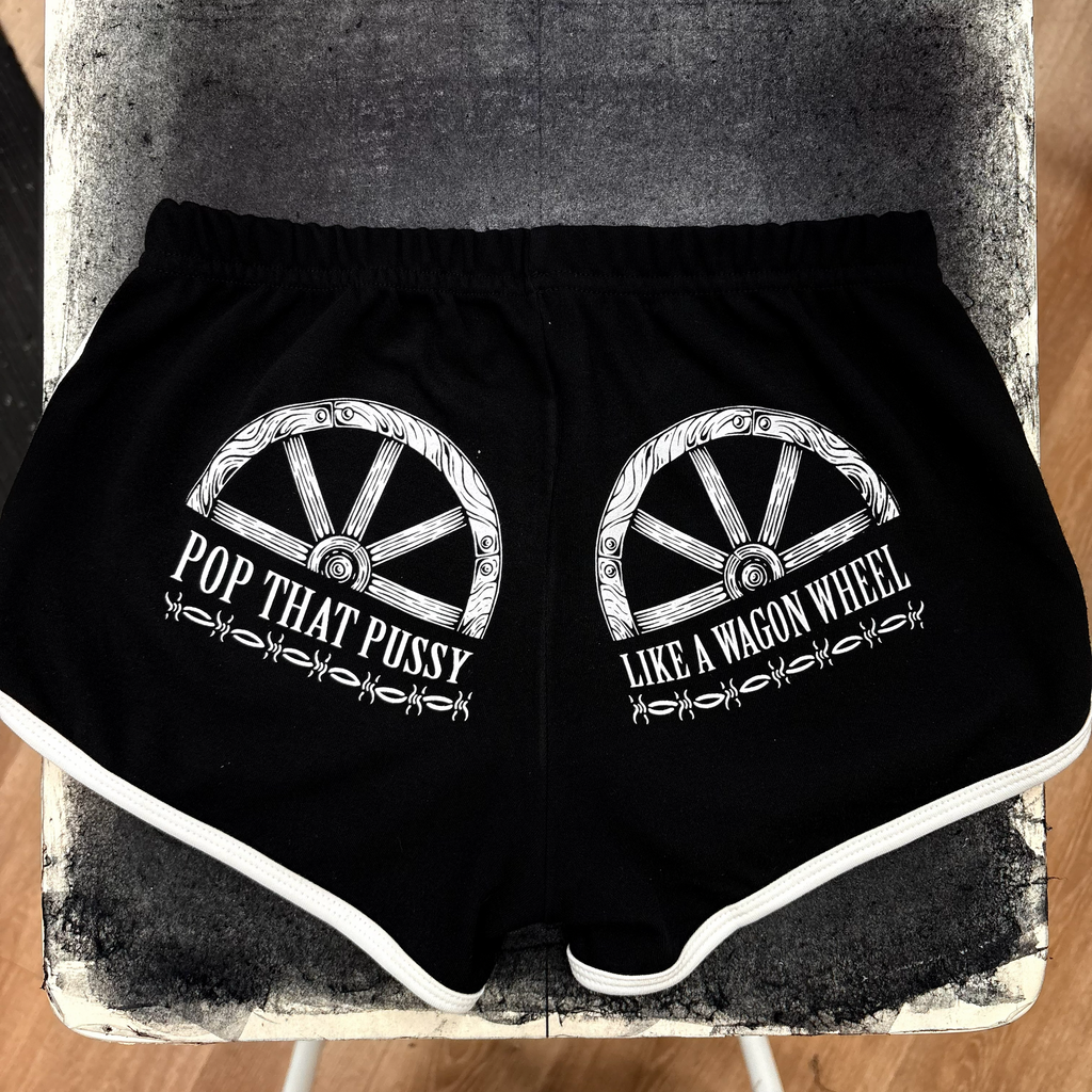Pop That Pussy Like A Wagon Wheel - Booty Shorts