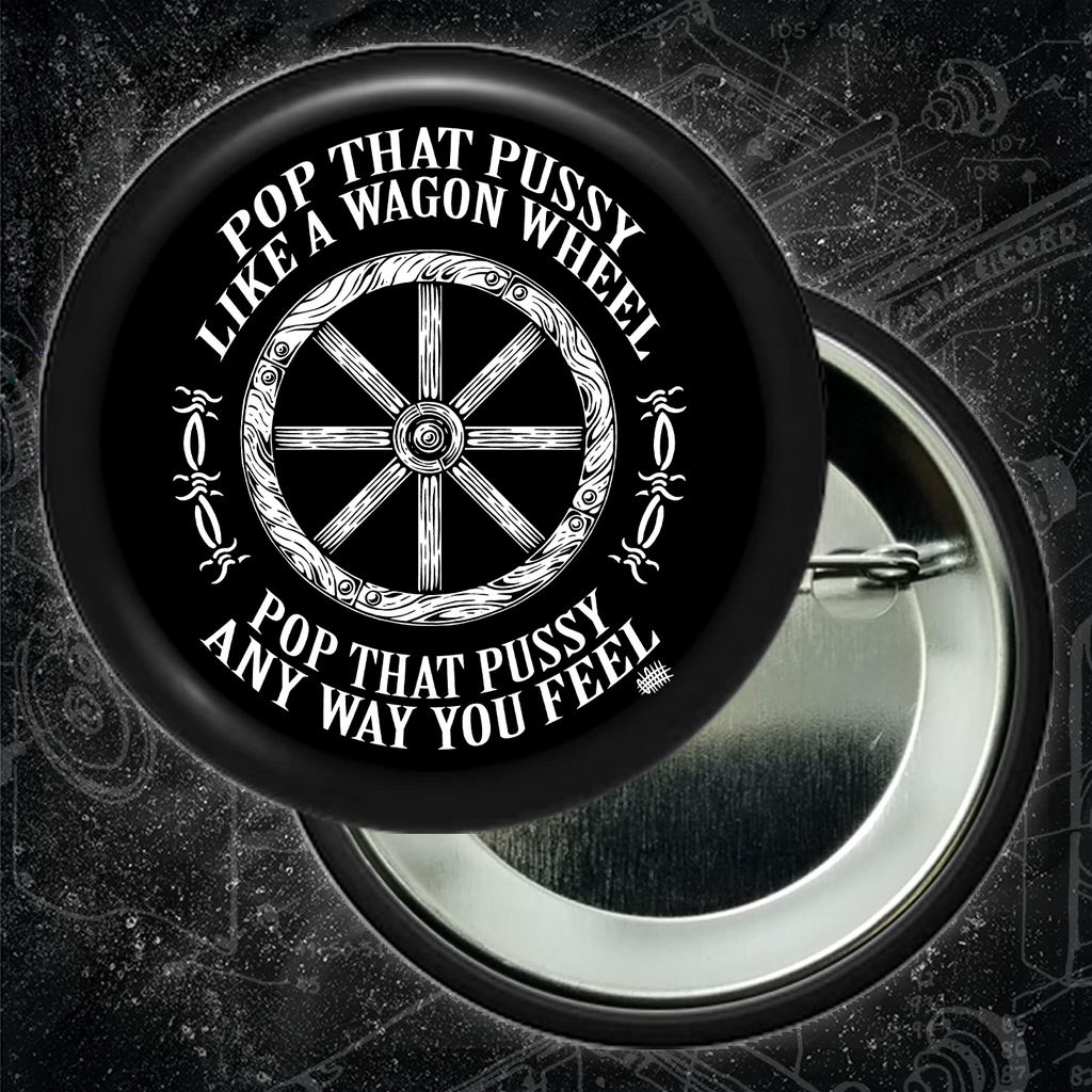 Pop That Pussy Like A Wagon Wheel - Buttons (1.5, & 2.25 Inch)