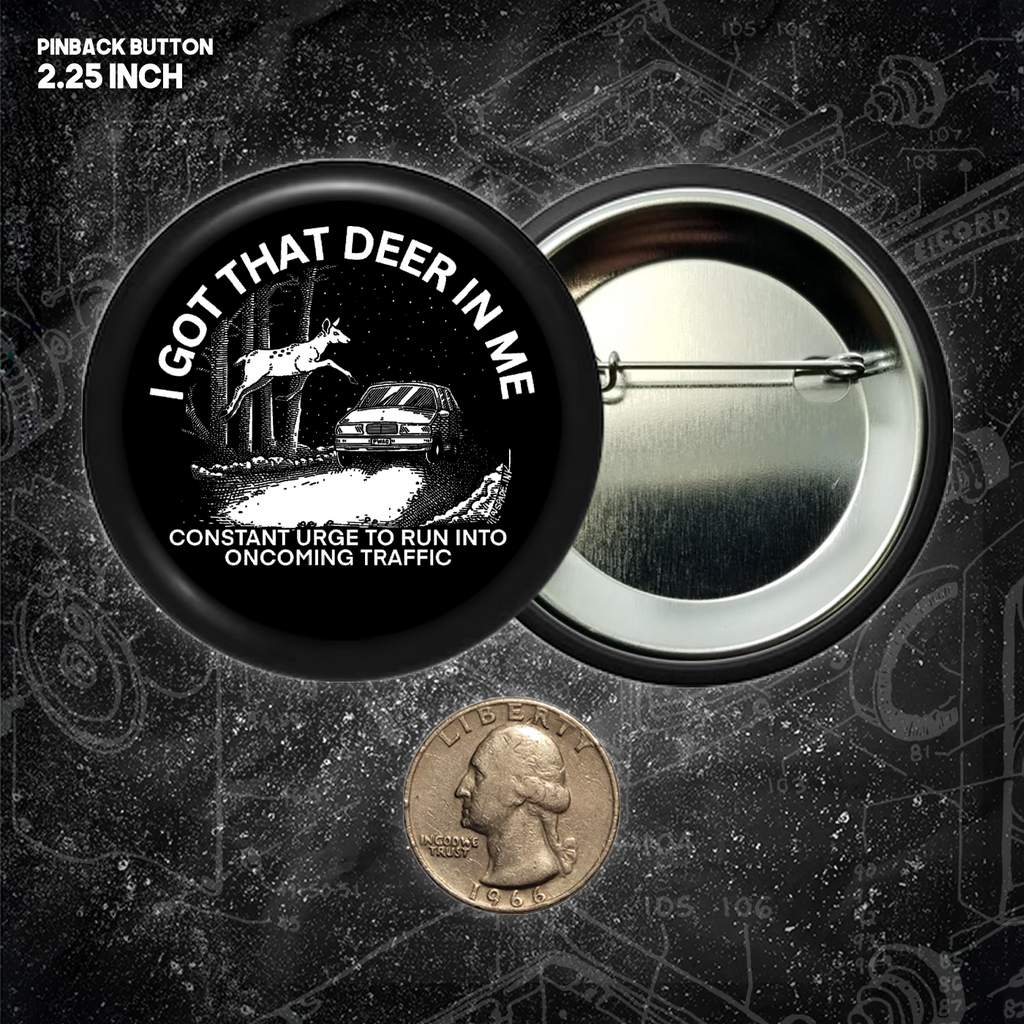 I Got That Deer In Me (Constant Urge To Run Into Traffic) - 2.25 inch Buttons