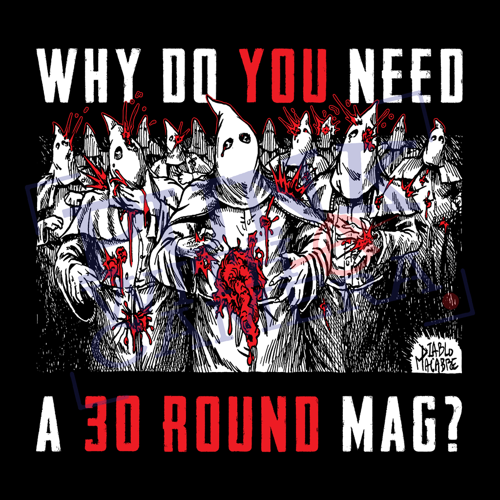 Why Do You Need A 30 Round Mag? - Two Color Version - Diablo Macabre