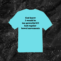 God Knew I Would Be Too Powerful If I Had Regular Bowel Movements - Color T-shirt
