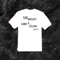 You Wouldn't Commit A Felony Unless... - Color T-shirt