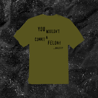 You Wouldn't Commit A Felony Unless... - Color T-shirt