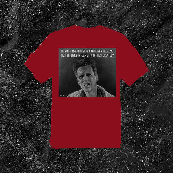 Do You Think God Stays In Heaven Because He, Too, Lives In Fear Of What Hes Created? - Color T-shirt
