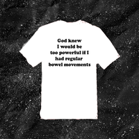 God Knew I Would Be Too Powerful If I Had Regular Bowel Movements - Color T-shirt