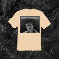 Do You Think God Stays In Heaven Because He, Too, Lives In Fear Of What Hes Created? - Color T-shirt