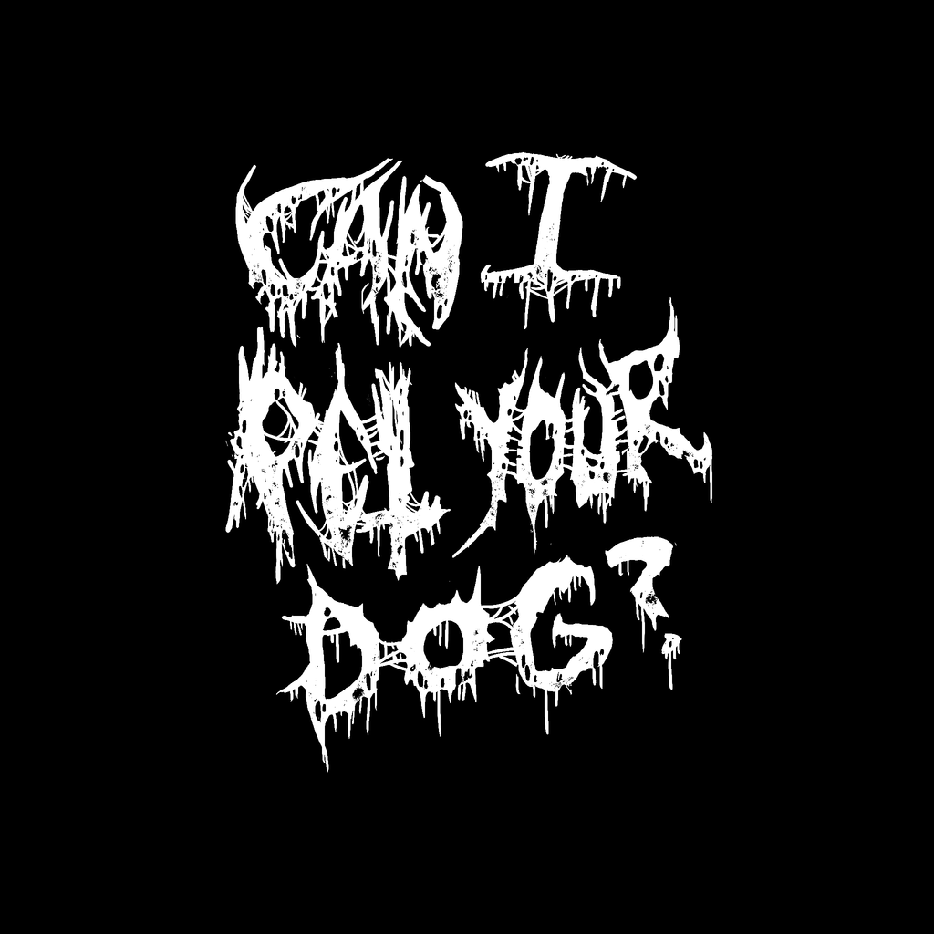 Can I Pet Your Dog? - Metal Font - Era Of Failure