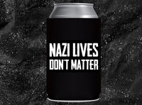 Nazi Lives Don't Matter - Beer / Soda Koozie