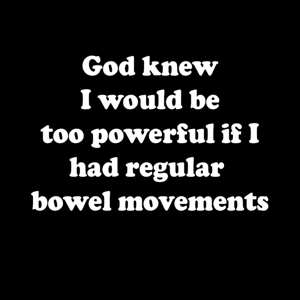 God knew I would be too powerful if I had regular  bowel movements - Backpatch