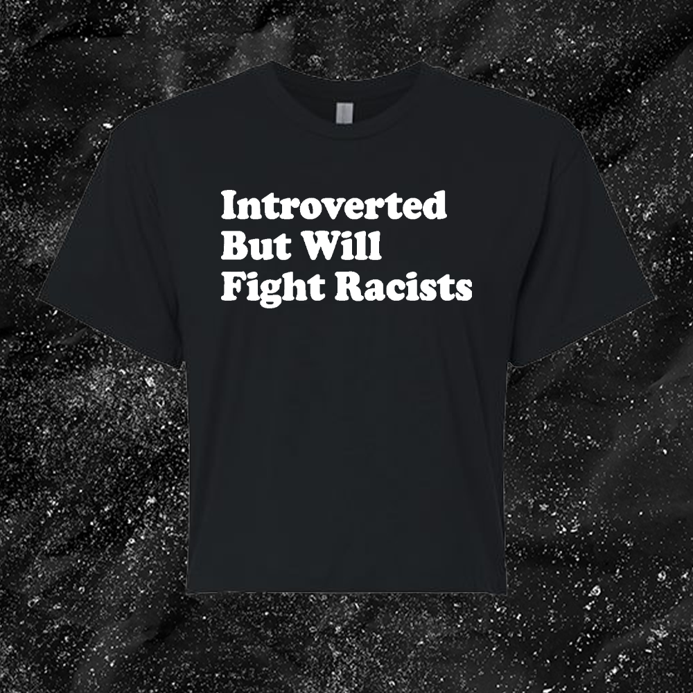 Introverted But Will Fight Racists