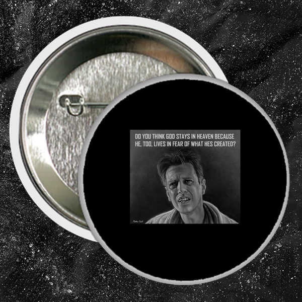 Do You Think God Stays In Heaven Because He, Too, Lives In Fear Of What Hes Created? - Buttons (1, 1.5, & 2.25 Inch)