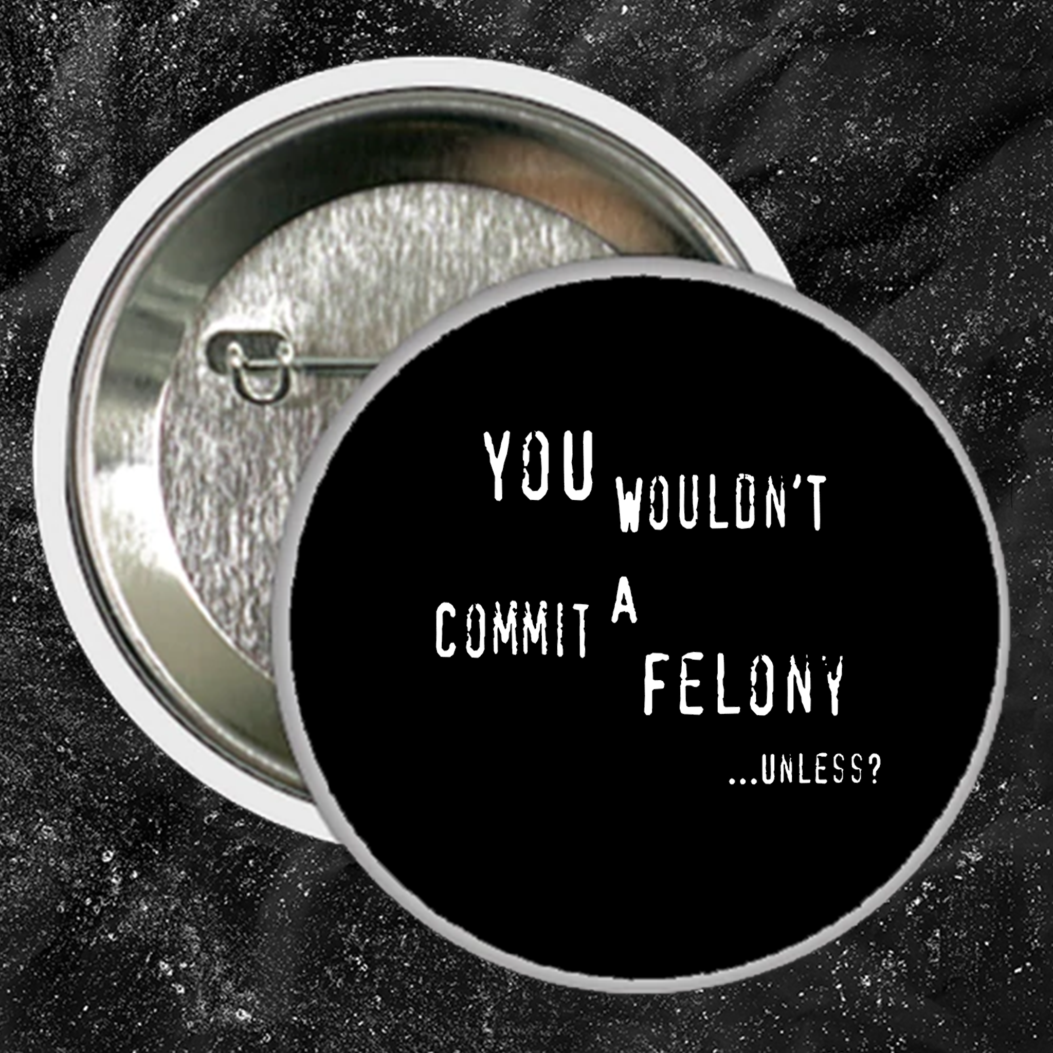 You Wouldn't Commit A Felony Unless... - Buttons (1, 1.25 1.5, & 2.25 Inch)