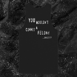 You Wouldn't Commit A Felony Unless...