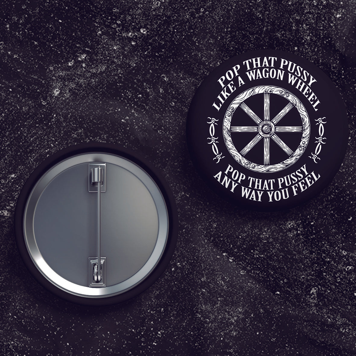 Pop That Pussy Like A Wagon Wheel - Buttons (1, 1.25 1.5, & 2.25 Inch)
